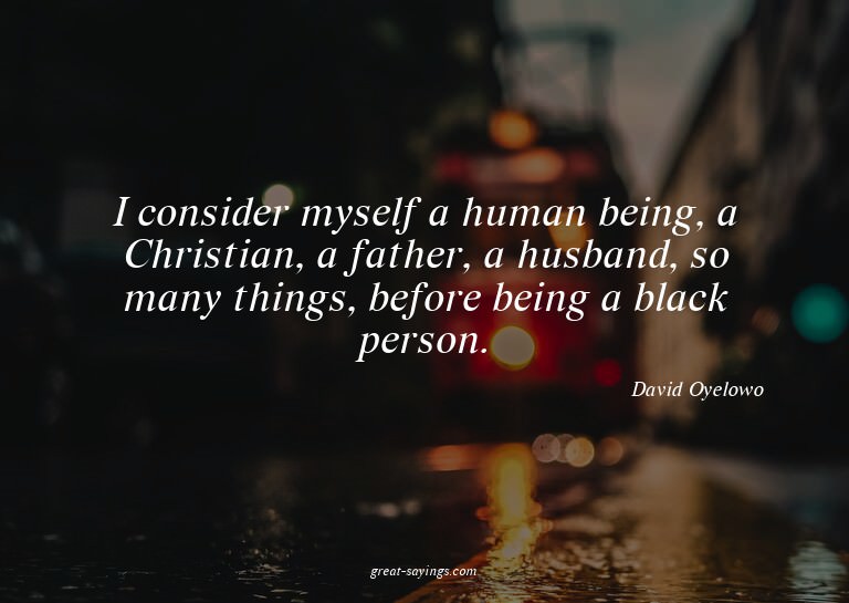 I consider myself a human being, a Christian, a father,