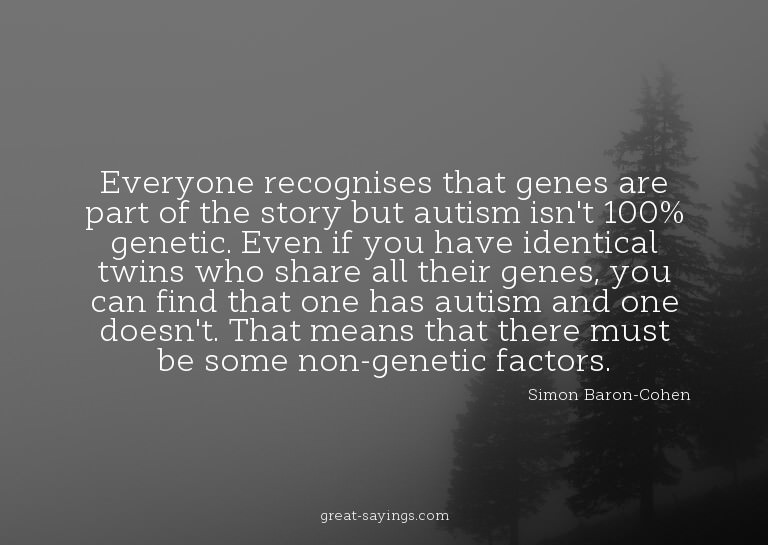 Everyone recognises that genes are part of the story bu