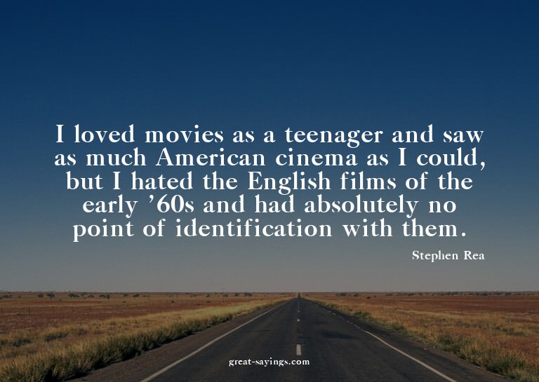 I loved movies as a teenager and saw as much American c