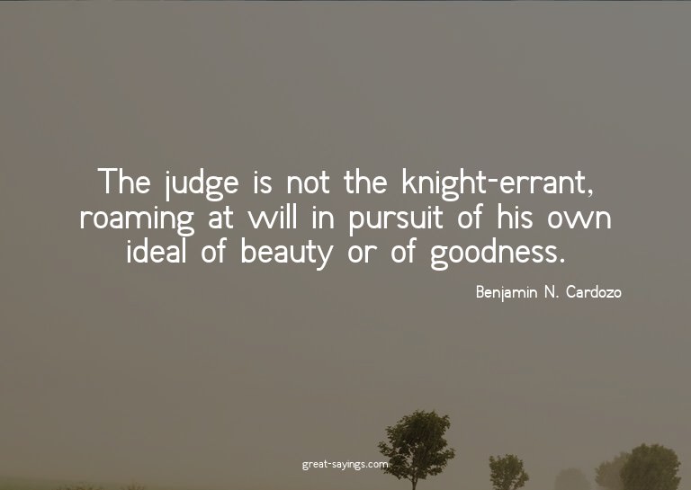 The judge is not the knight-errant, roaming at will in
