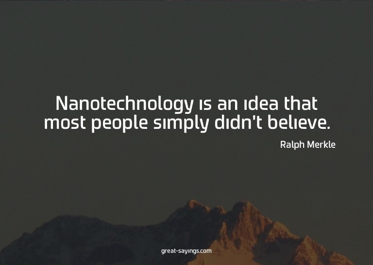Nanotechnology is an idea that most people simply didn'