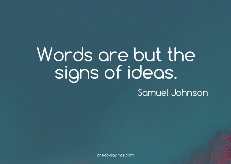 Words are but the signs of ideas.

