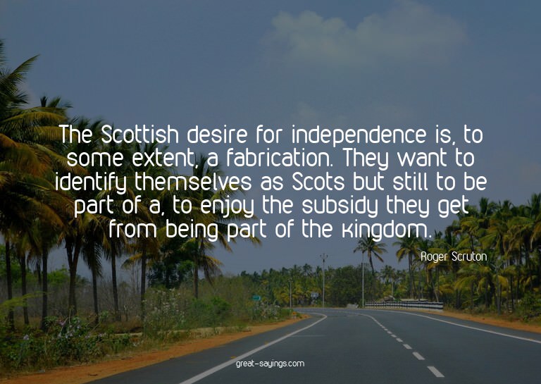 The Scottish desire for independence is, to some extent