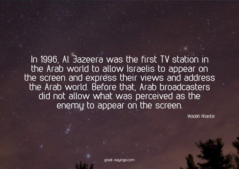In 1996, Al Jazeera was the first TV station in the Ara