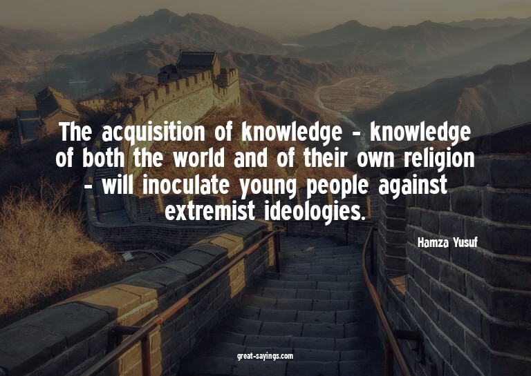 The acquisition of knowledge - knowledge of both the wo