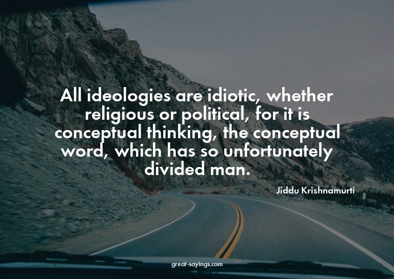 All ideologies are idiotic, whether religious or politi