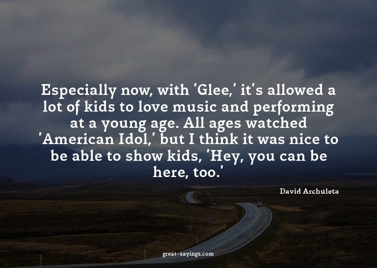 Especially now, with 'Glee,' it's allowed a lot of kids