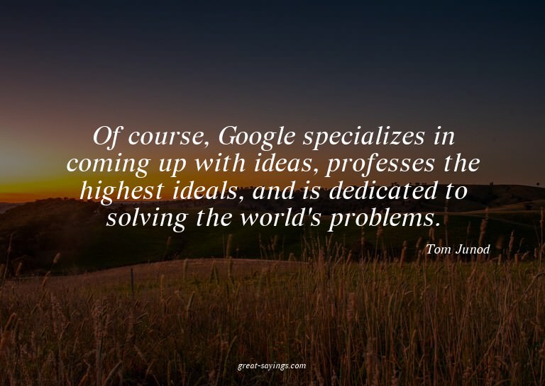 Of course, Google specializes in coming up with ideas,