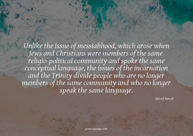 Unlike the issue of messiahhood, which arose when Jews