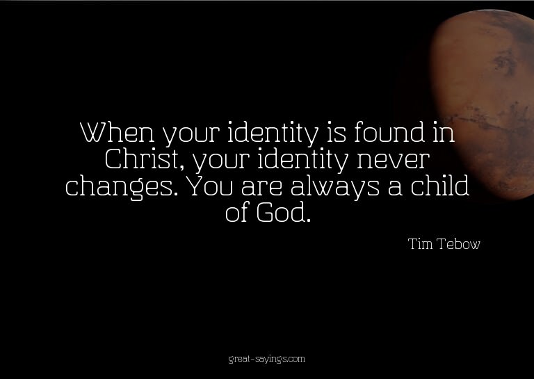 When your identity is found in Christ, your identity ne