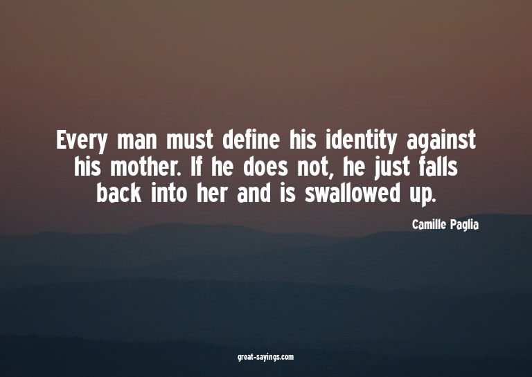 Every man must define his identity against his mother.