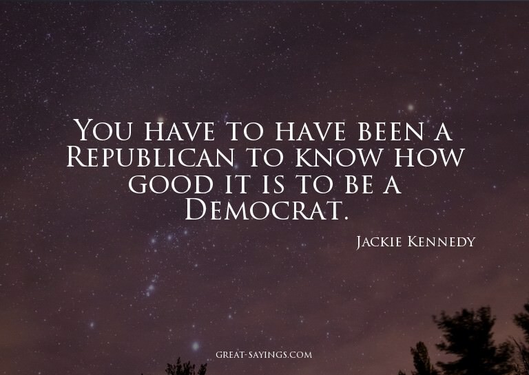 You have to have been a Republican to know how good it