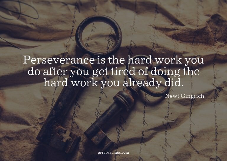 Perseverance is the hard work you do after you get tire