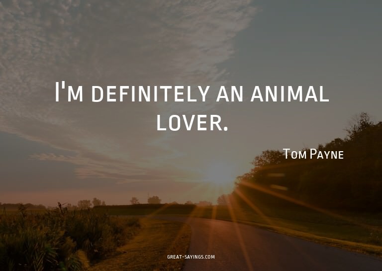 I'm definitely an animal lover.

