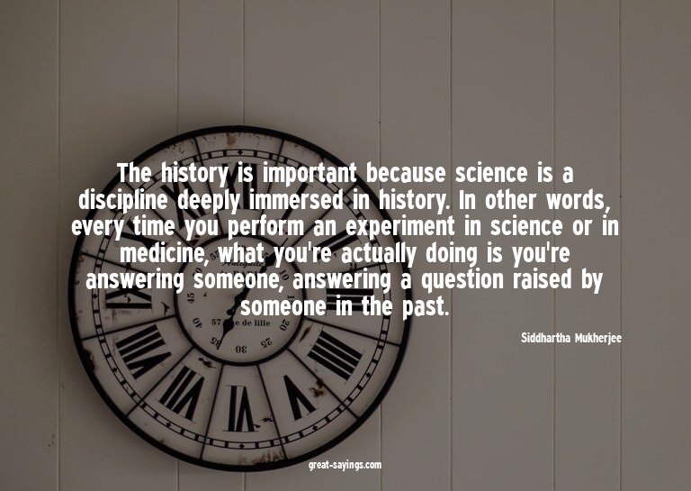 The history is important because science is a disciplin