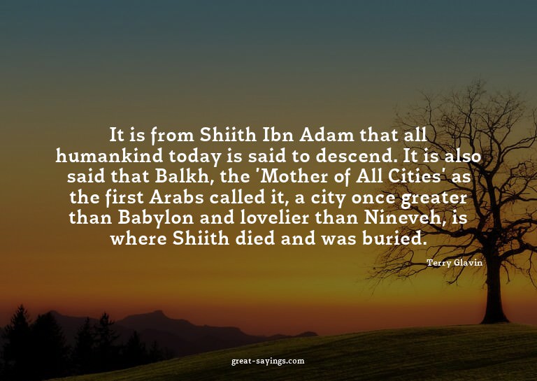 It is from Shiith Ibn Adam that all humankind today is