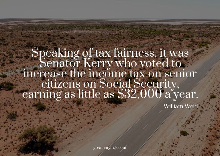 Speaking of tax fairness, it was Senator Kerry who vote