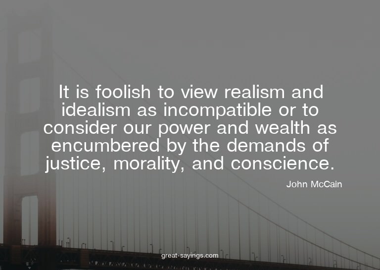It is foolish to view realism and idealism as incompati