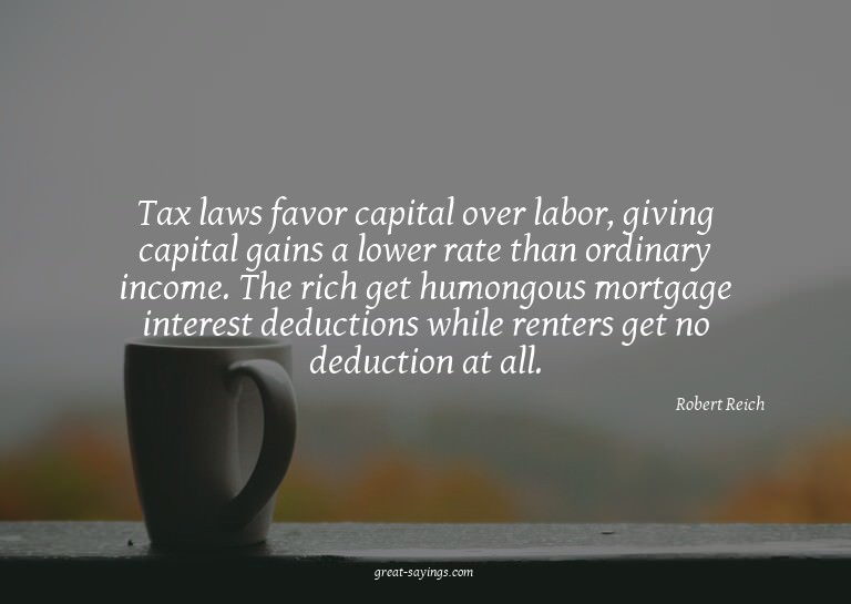 Tax laws favor capital over labor, giving capital gains