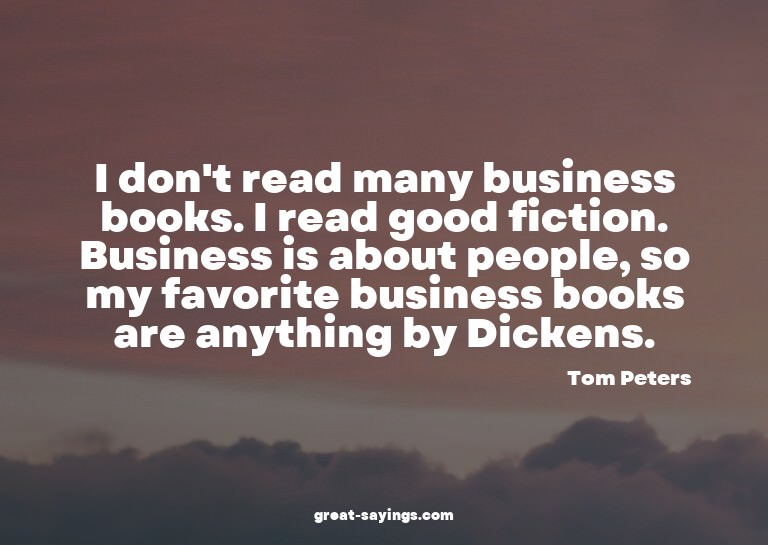 I don't read many business books. I read good fiction.