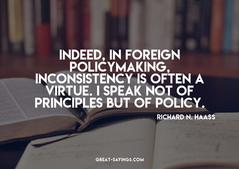 Indeed, in foreign policymaking, inconsistency is often
