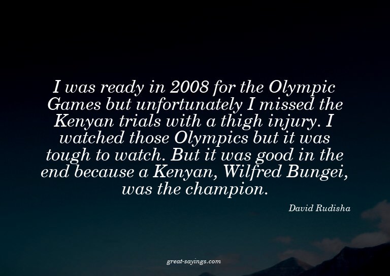 I was ready in 2008 for the Olympic Games but unfortuna