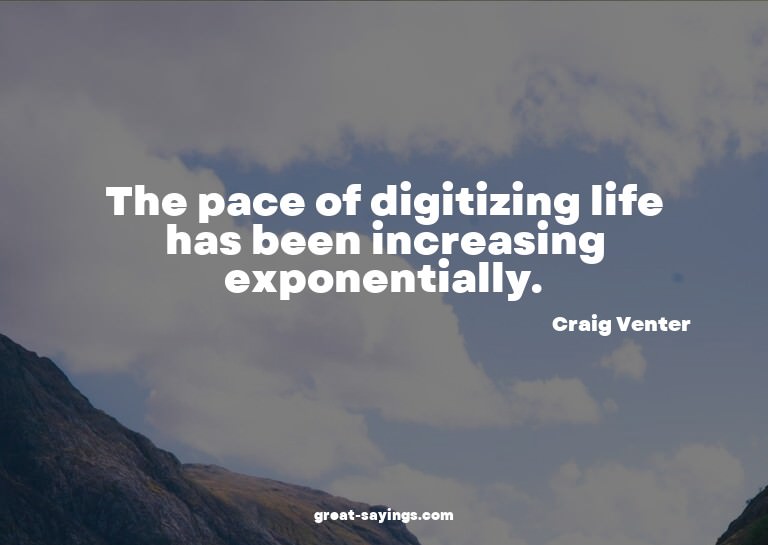 The pace of digitizing life has been increasing exponen