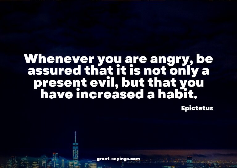 Whenever you are angry, be assured that it is not only