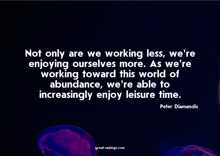 Not only are we working less, we're enjoying ourselves