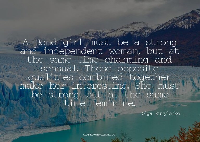 A Bond girl must be a strong and independent woman, but