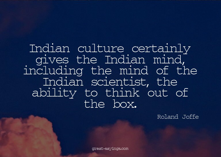 Indian culture certainly gives the Indian mind, includi