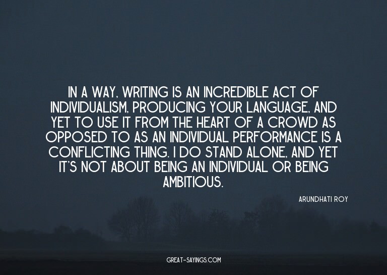 In a way, writing is an incredible act of individualism