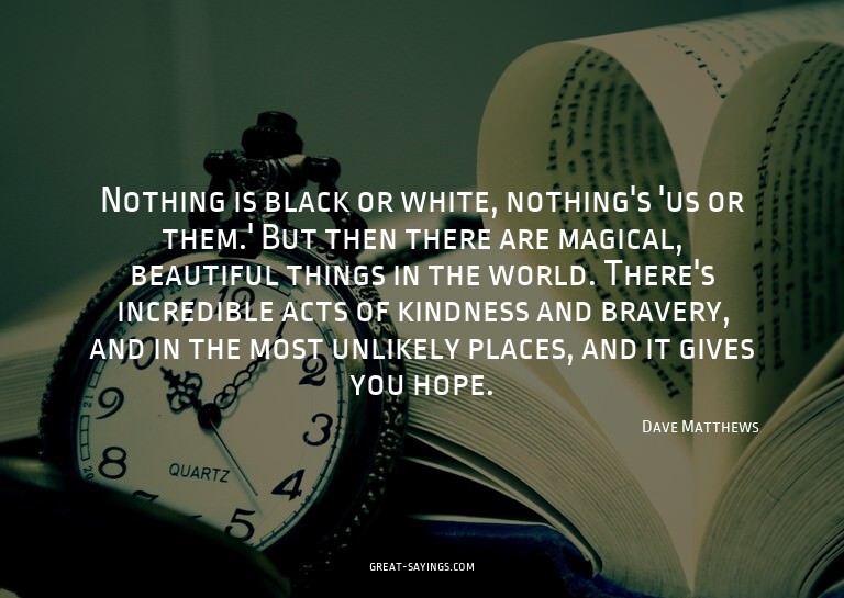 Nothing is black or white, nothing's 'us or them.' But
