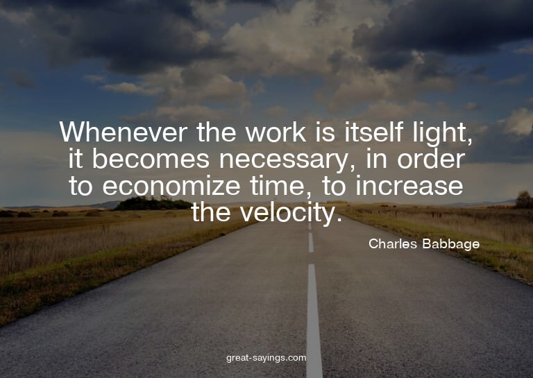 Whenever the work is itself light, it becomes necessary