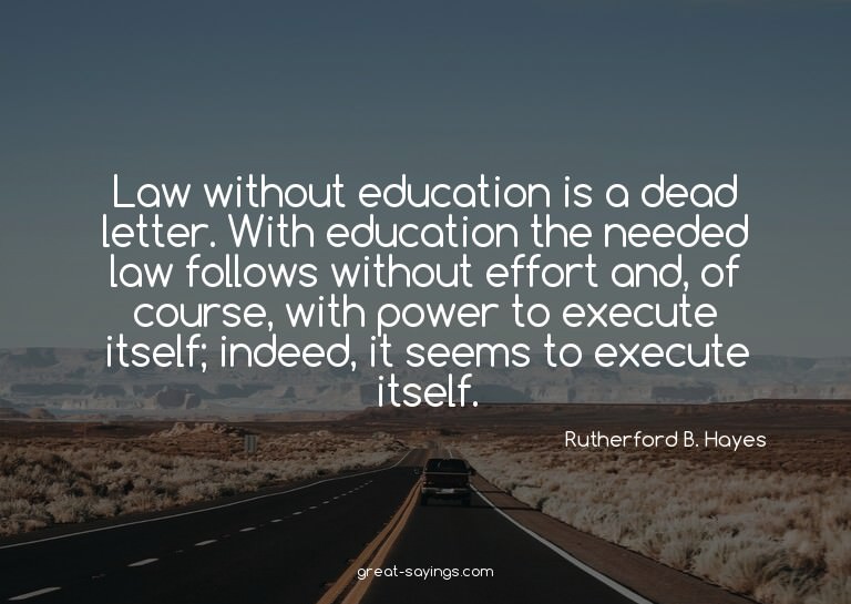 Law without education is a dead letter. With education