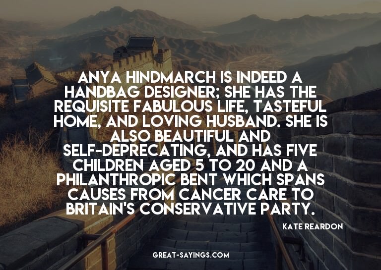 Anya Hindmarch is indeed a handbag designer; she has th