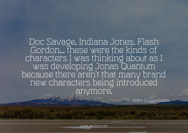 Doc Savage, Indiana Jones, Flash Gordon... these were t