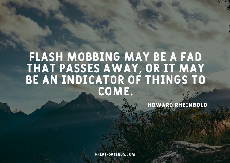 Flash mobbing may be a fad that passes away, or it may