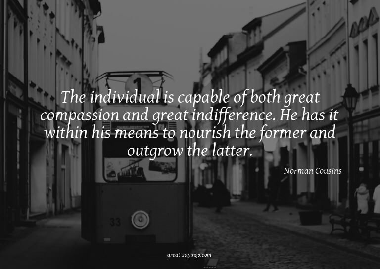 The individual is capable of both great compassion and