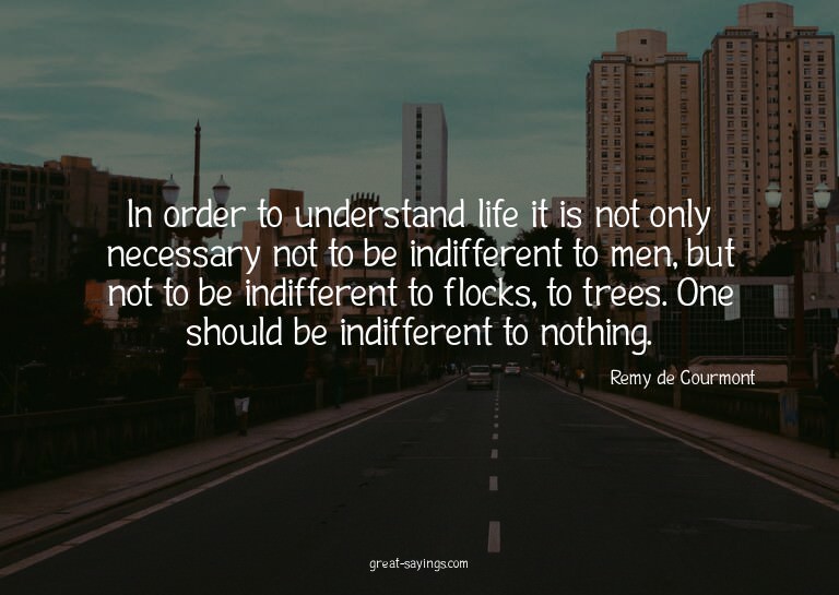 In order to understand life it is not only necessary no