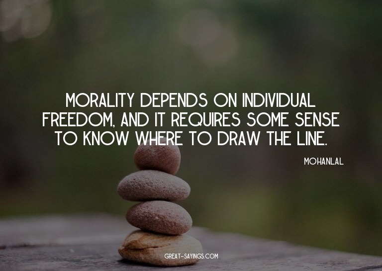 Morality depends on individual freedom, and it requires