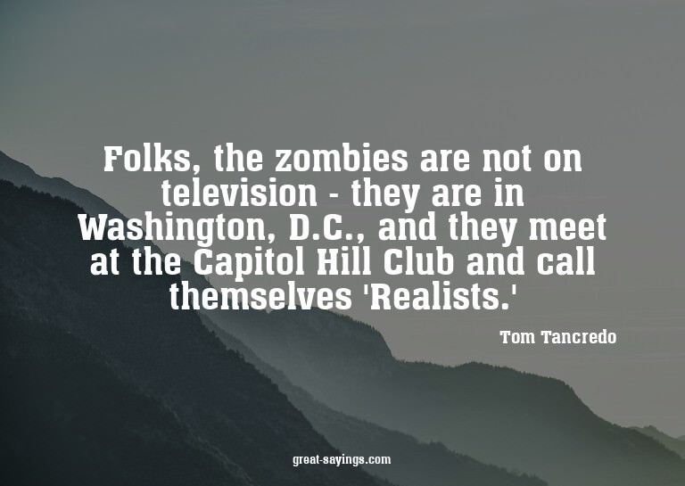 Folks, the zombies are not on television - they are in
