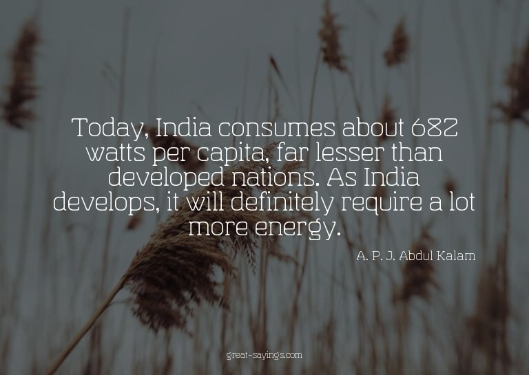 Today, India consumes about 682 watts per capita, far l