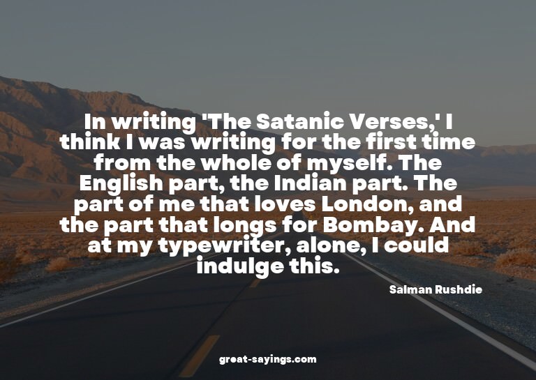 In writing 'The Satanic Verses,' I think I was writing