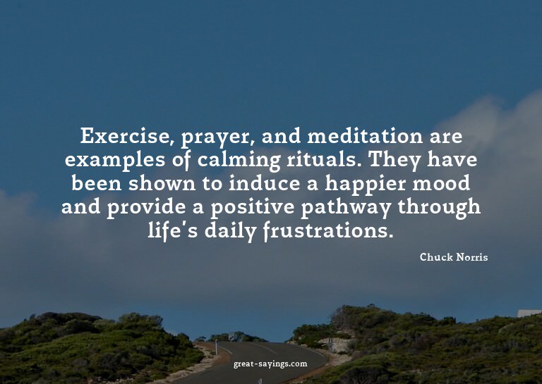 Exercise, prayer, and meditation are examples of calmin