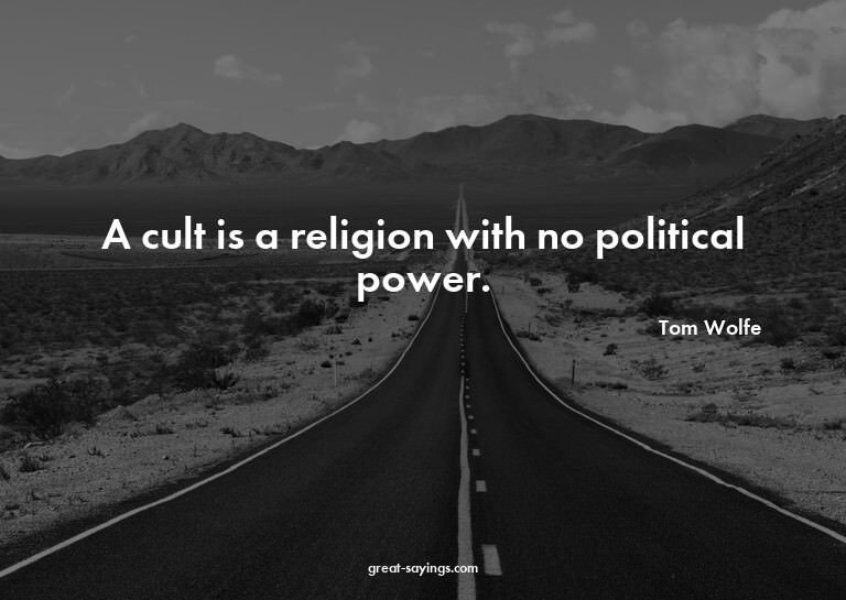 A cult is a religion with no political power.

