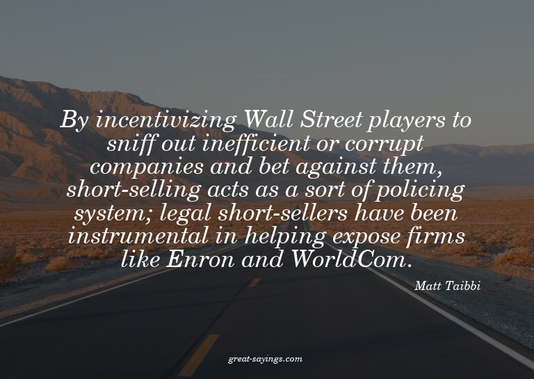 By incentivizing Wall Street players to sniff out ineff