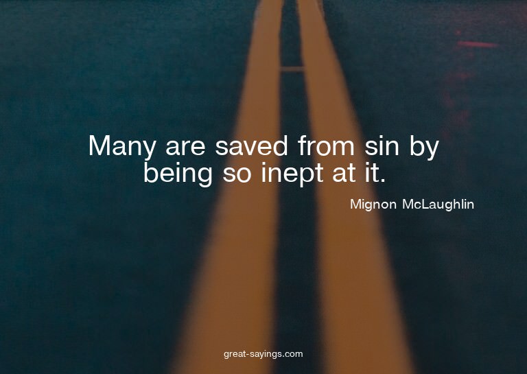 Many are saved from sin by being so inept at it.

