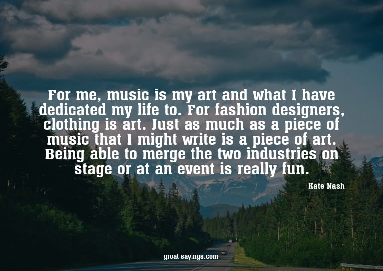 For me, music is my art and what I have dedicated my li