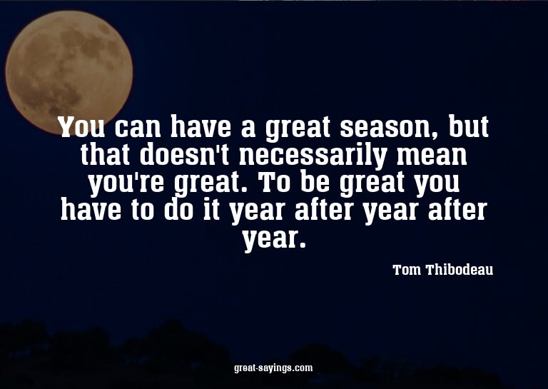You can have a great season, but that doesn't necessari